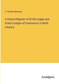 A General Register of all the Lodges and Grand Londges of Freemasons in North America