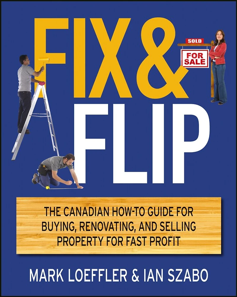 Fix and Flip: The Canadian How-To Guide for Buying, Renovating Selling Property Fast Profit