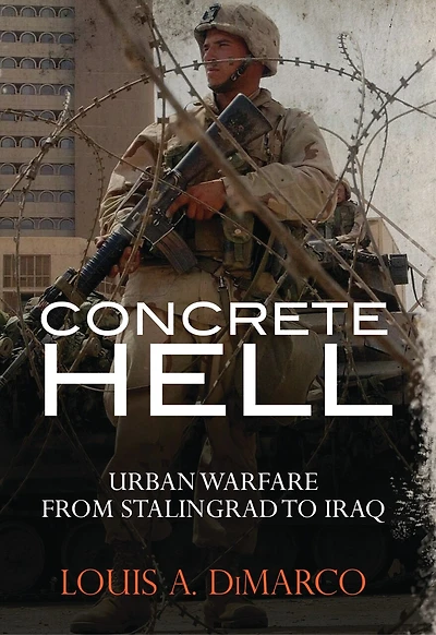 Concrete Hell: Urban Warfare From Stalingrad To Iraq