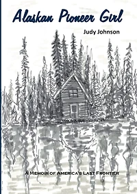 Alaskan Pioneer Girl: A Memoir of America's Last Frontier