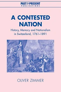 A Contested Nation: History, Memory and Nationalism Switzerland, 1761–1891