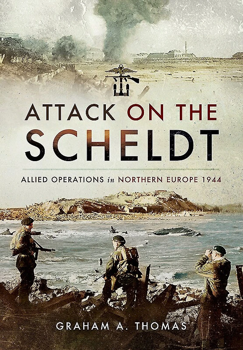 Attack On The Scheldt: Struggle For Antwerp 1944