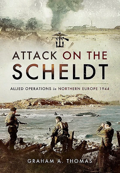 Attack On The Scheldt: Struggle For Antwerp 1944
