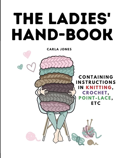 The Ladies' Hand-Book: Containing Instructions In Knitting, Crochet, Point-Lace, etc