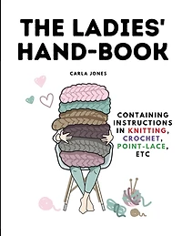 The Ladies' Hand-Book: Containing Instructions In Knitting, Crochet, Point-Lace, etc