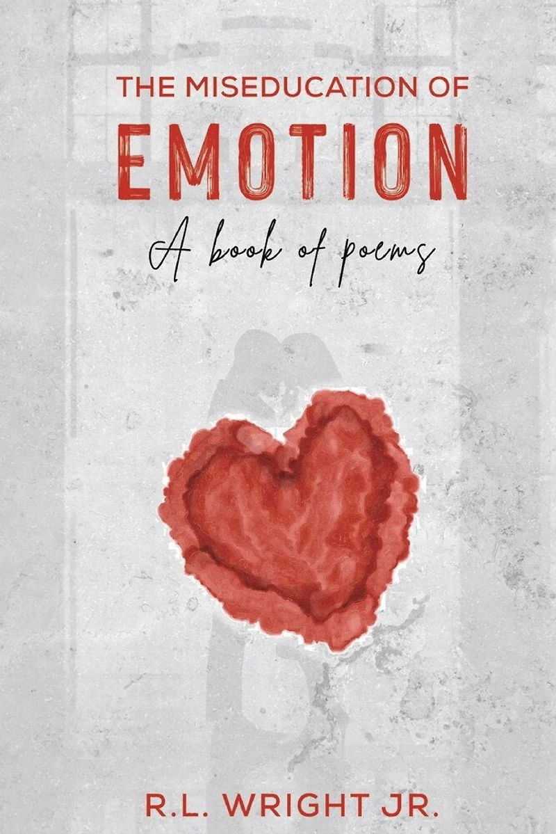 The Miseducation of Emotion: A Book of Poems