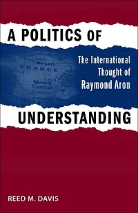 A Politics of Understanding: The International Thought Raymond Aron