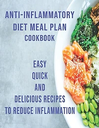 Anti-Inflammatory Diet Meal Plan Cookbook: Easy Quick and Delicious Recipes to Reduce Inflamation