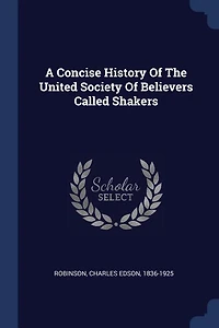 A Concise History of the United Society Believers Called Shakers (Classic Reprint)