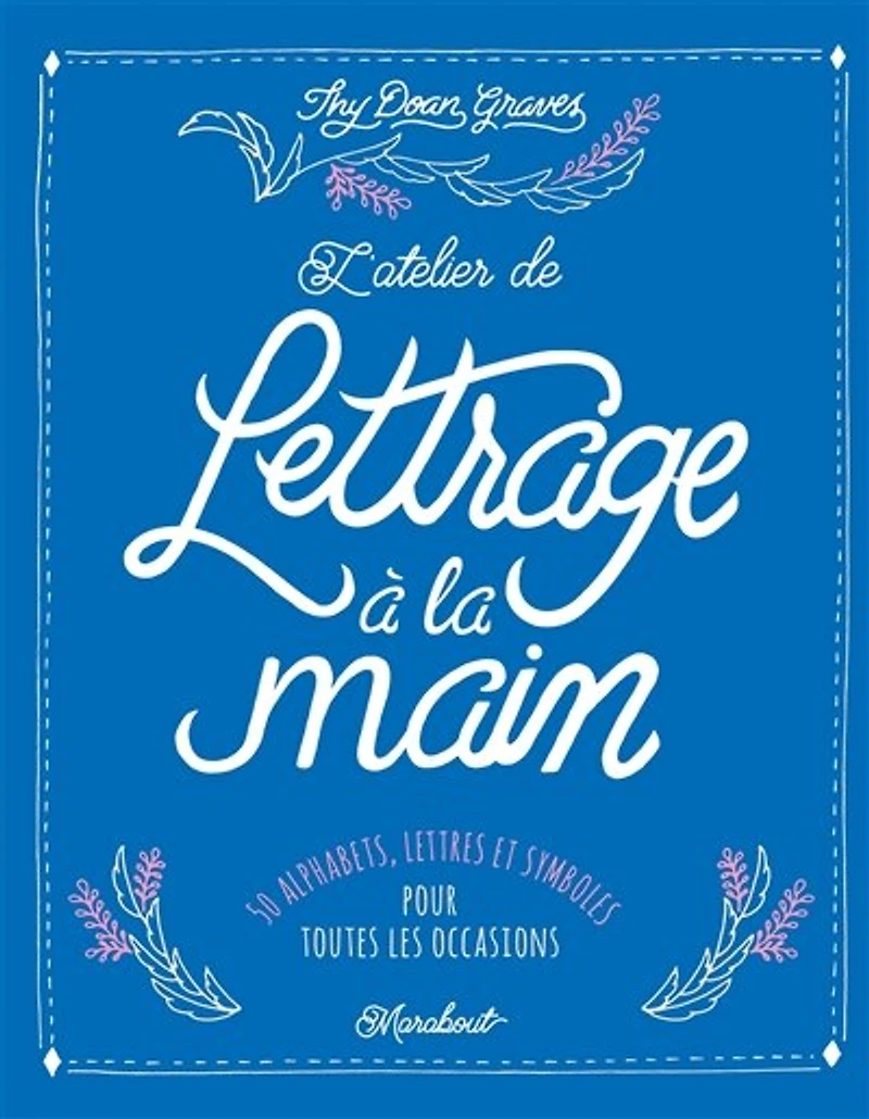 L' atelier de lettrage à la main: 50 alphabets, lettres et symboles pour toutes occasions