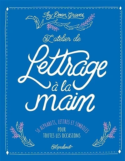 L' atelier de lettrage à la main: 50 alphabets, lettres et symboles pour toutes occasions