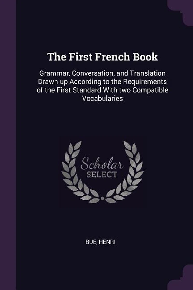 the First French Book: Grammar, Conversation, and Translation Drawn up According to Requirements of Standard
