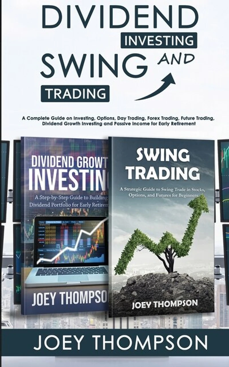 Dividend Investing & Swing Trading: A Complete Guide on Investing, Options, Day Trading, Forex Trading, Future Trading, Dividend Growth Investing and Passive Income for Early Retirement