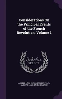 Considerations On the Principal Events of the French Revolution, Volume 1