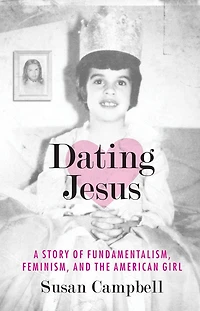 Dating Jesus: A Story of Fundamentalism, Feminism, and the American Girl