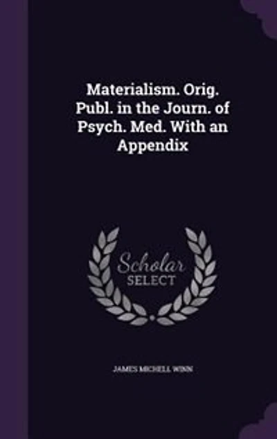 Materialism. Orig. Publ. the Journ. of Psych. Med. With an Appendix