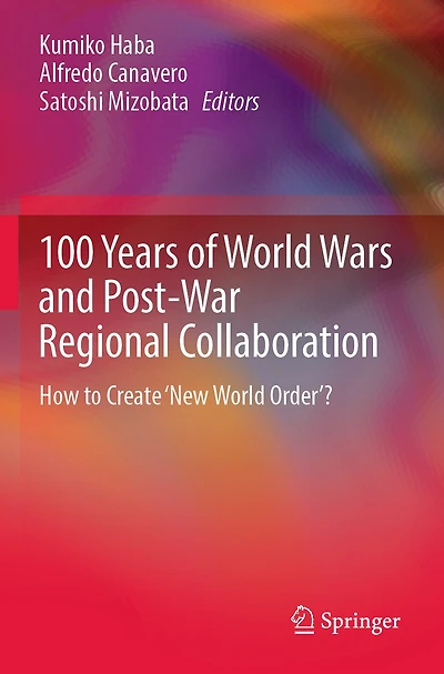 100 Years of World Wars and Post-War Regional Collaboration: How to Create 'New World Order'?