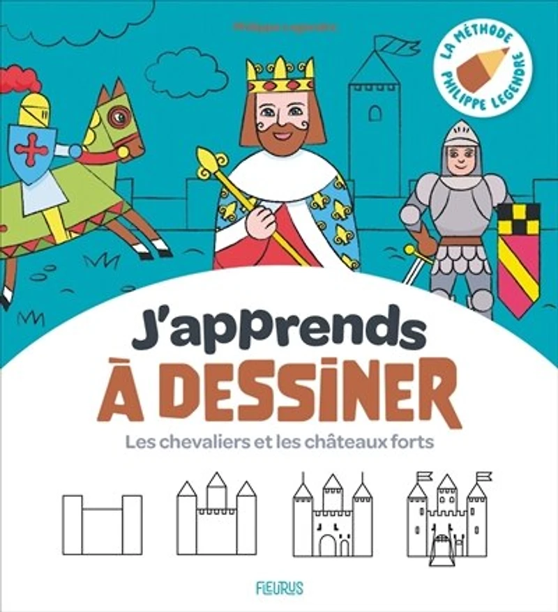 J'apprends à dessiner les chevaliers et châteaux forts: la méthode Philippe Legendre