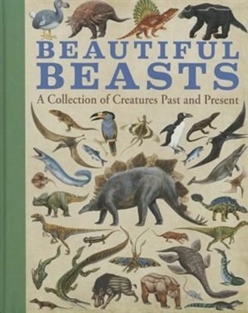 Beautiful Beasts: A Collection Of Creatures Past And Present