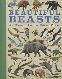 Beautiful Beasts: A Collection Of Creatures Past And Present