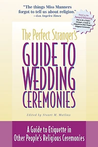 The Perfect Stranger's Guide To Wedding Ceremonies: A Etiquette Other People's Religious Ceremonies