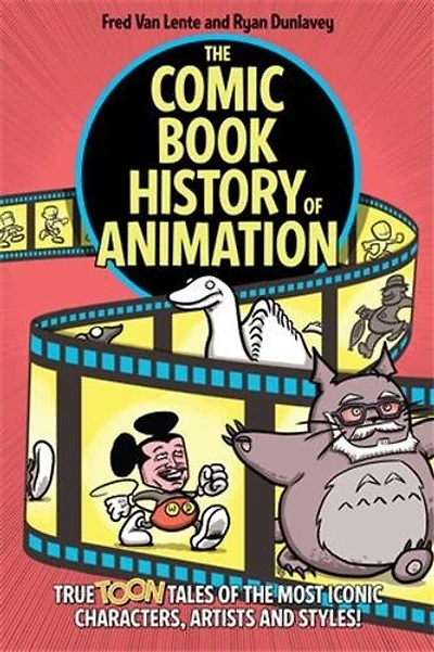 The Comic Book History of Animation: True Toon Tales of the Most Iconic Characters, Artists and Styles!