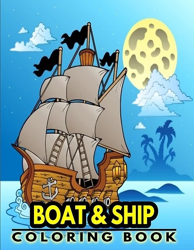 Boat & Ship Coloring Book: Sailing Ships, Fishing Boats, Cargo Ships And More Coloring Pages