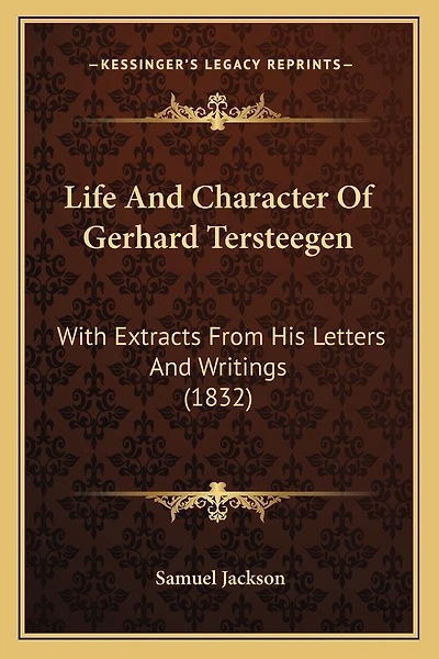 Life And Character Of Gerhard Tersteegen: With Extracts From His Letters And Writings (1832)
