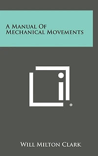 A Manual of Mechanical Movements