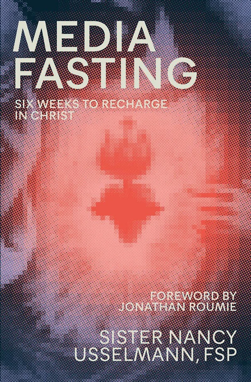 Media Fasting: Six Weeks to Recharge Christ