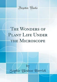 The Wonders of Plant Life Under the Microscope (Classic Reprint)