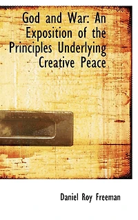 God and War: An Exposition of the Principles Underlying Creative Peace (Classic Reprint)