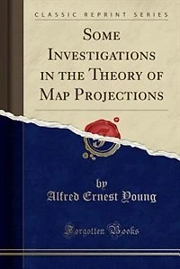 Some Investigations the Theory of Map Projections (Classic Reprint)