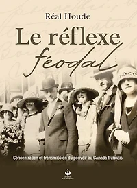 Le réflexe féodal: Concentration et transmission du pouvoir au Canada français