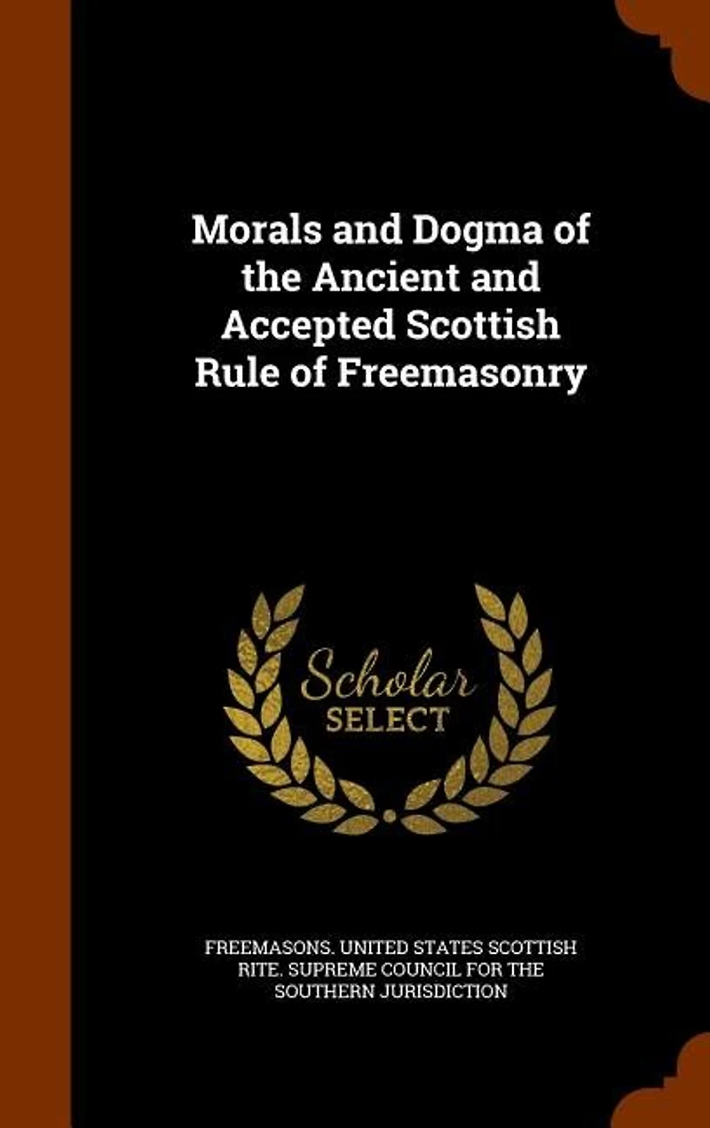 Morals and Dogma of the Ancient and Accepted Scottish Rule of Freemasonry