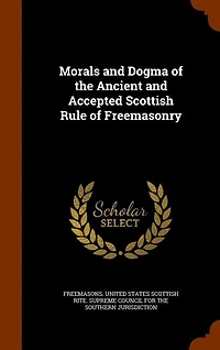 Morals and Dogma of the Ancient and Accepted Scottish Rule of Freemasonry
