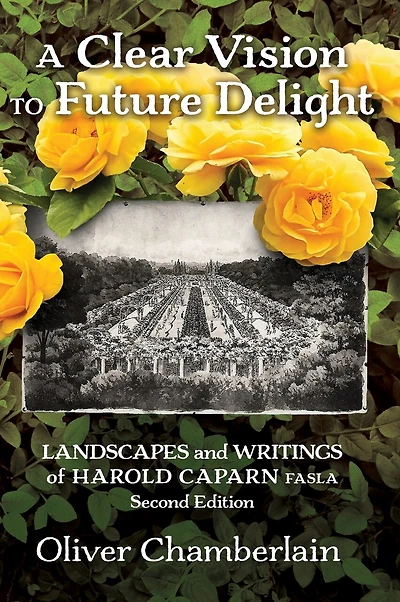 A Clear Vision to Future Delight: Landscapes and Writings of Harold Caparn FASLA