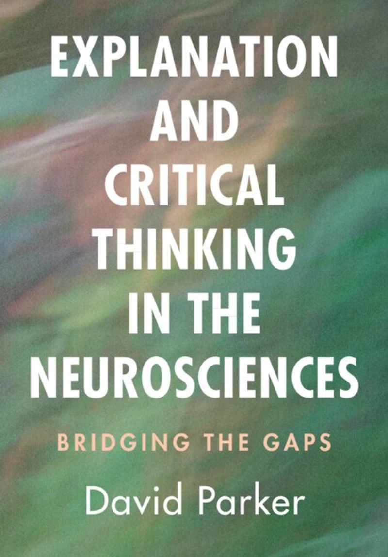 Explanation and Critical Thinking the Neurosciences: Bridging Gaps