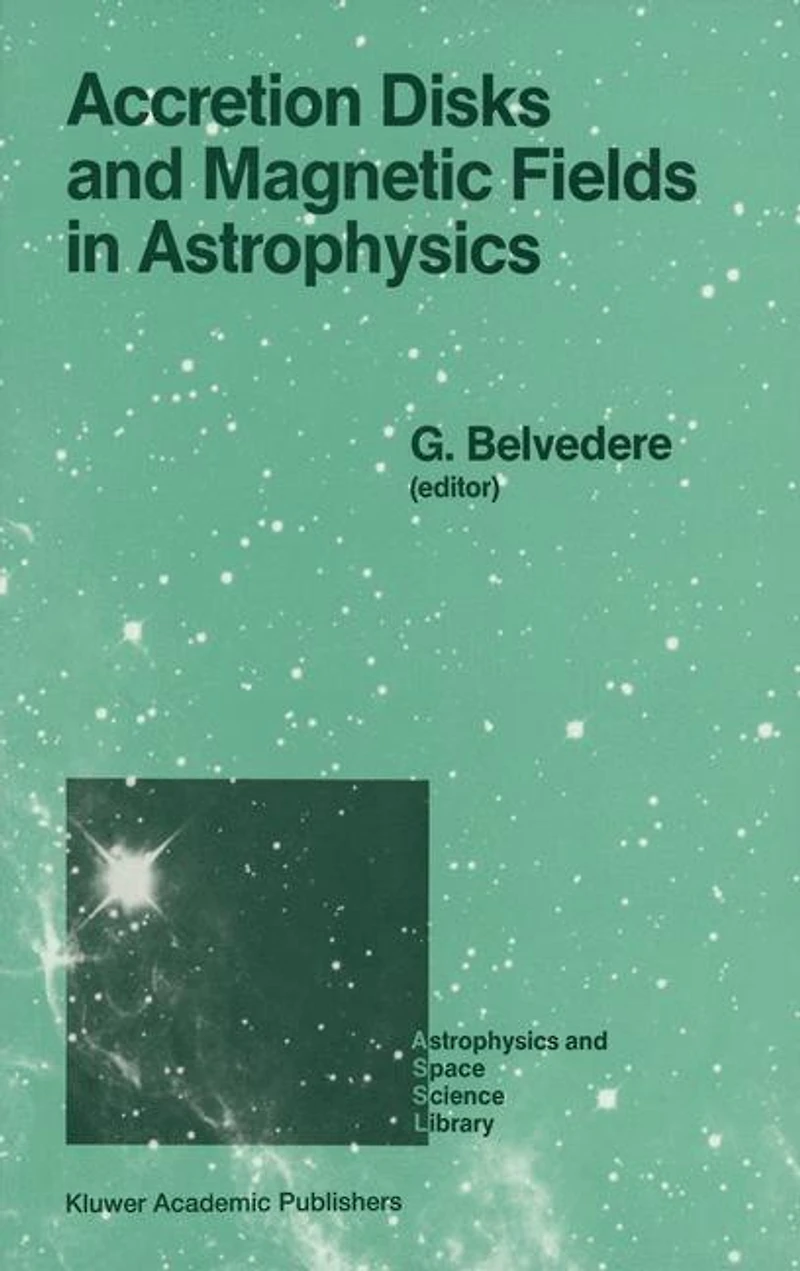 Accretion Disks and Magnetic Fields Astrophysics: Proceedings of the European Physical Society Study Conference, Held Noto (Sicily), Italy, June 16-21, 1988