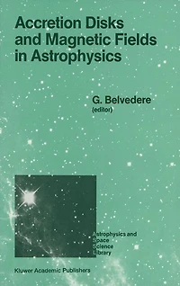Accretion Disks and Magnetic Fields Astrophysics: Proceedings of the European Physical Society Study Conference, Held Noto (Sicily), Italy, June 16-21, 1988