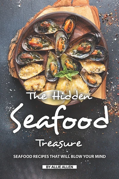 The Hidden Seafood Treasure: Seafood Recipes That Will Blow Your Mind