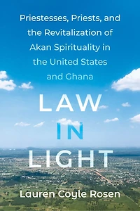 Law Light: Priestesses, Priests, and the Revitalization of Akan Spirituality United States Ghana