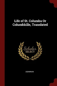 Life of St. Columba Or Columbkille, Translated