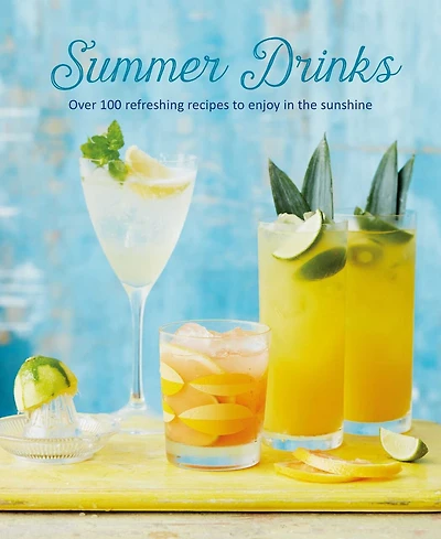 Summer Drinks: Over 100 Refreshing Recipes To Enjoy The Sunshine