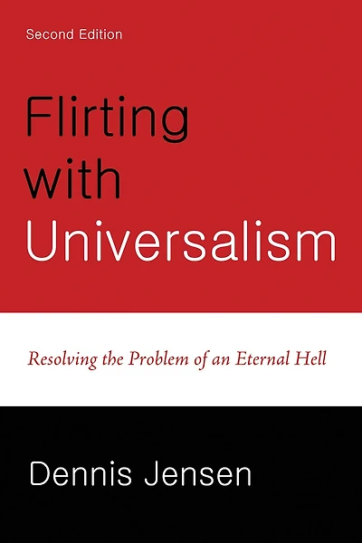 Flirting with Universalism, 2nd Edition: Resolving the Problem of an Eternal Hell