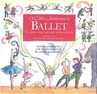 A Child's Introduction To Ballet: The Stories, Music, And Magic Of Classical Dance