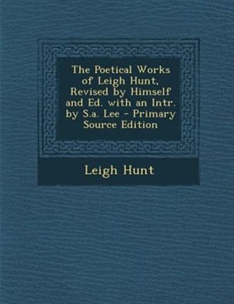 The Poetical Works of Leigh Hunt, Revised by Himself and Ed. With an Intr. S.a. Lee