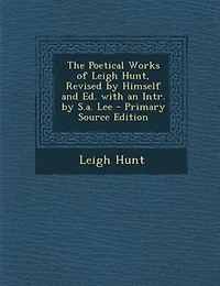 The Poetical Works of Leigh Hunt, Revised by Himself and Ed. With an Intr. S.a. Lee