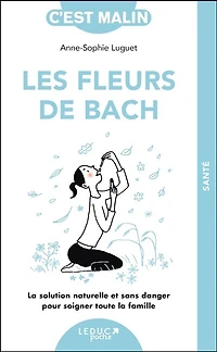 Les fleurs de Bach: la solution naturelle et sans danger pour soigner toute famille