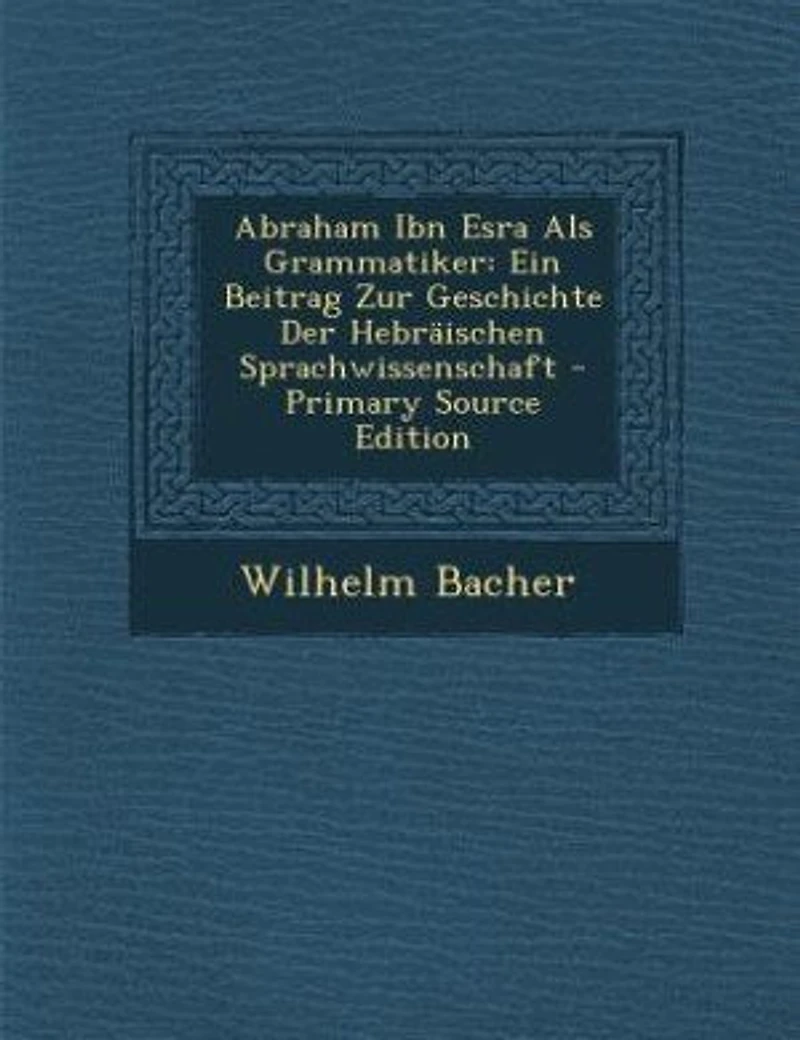 Abraham Ibn Esra Als Grammatiker: Ein Beitrag Zur Geschichte Der Hebräischen Sprachwissenschaft - Primary Source Edition